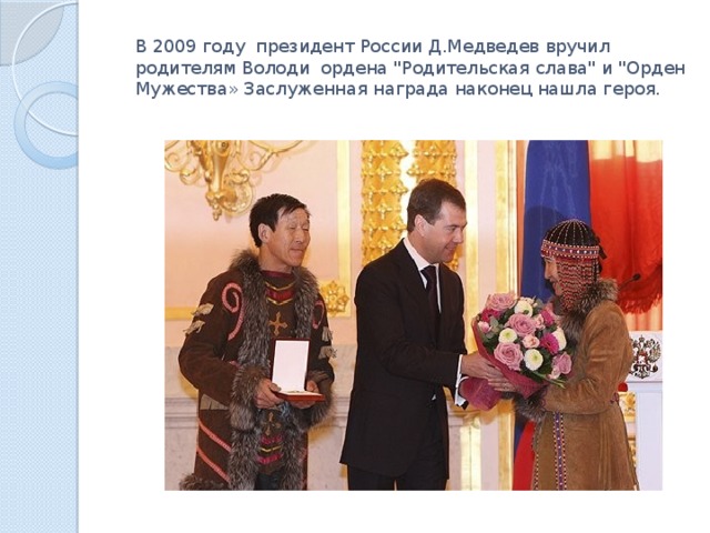 В 2009 году президент России Д.Медведев вручил родителям Володи ордена 