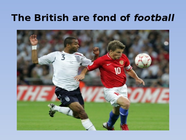 The British are fond of football
