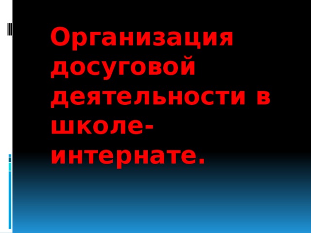 Организация досуговой деятельности в школе-интернате.