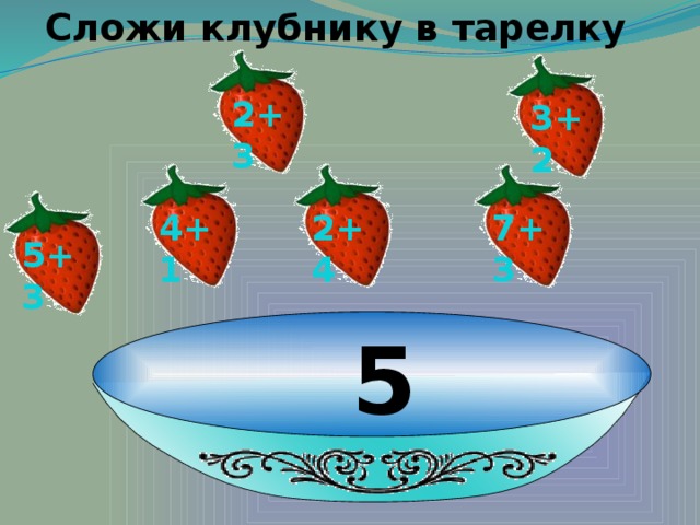 Сложи клубнику в тарелку 2+3 3+2   2+4 7+3 4+1 5+3 5