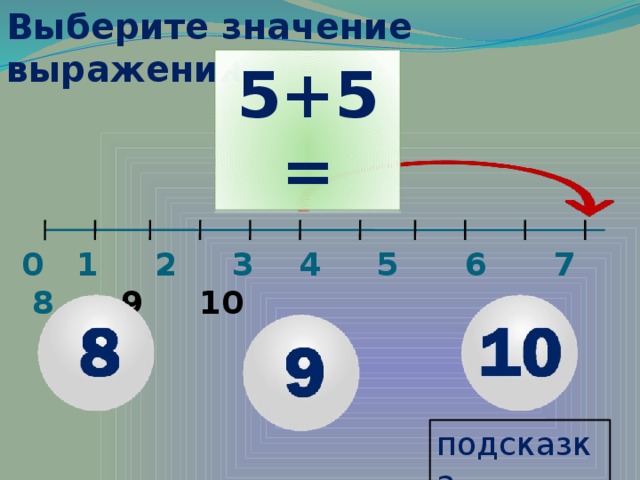 Выберите значение выражения 5+5= 0 1 2 3 4 5 6 7 8 9 10 подсказка