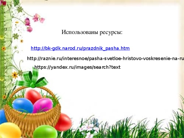 Использованы ресурсы: http://raznie.ru/interesnoe/pasha-svetloe-hristovo-voskresenie-na-rusi/ https://yandex.ru/images/search?text