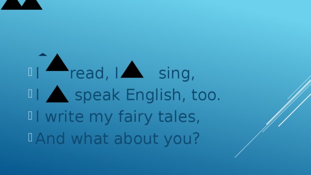 I read, I sing, I speak English, too. I write my fairy tales, And what about you?