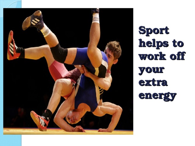 Sport helps to work off your extra energy