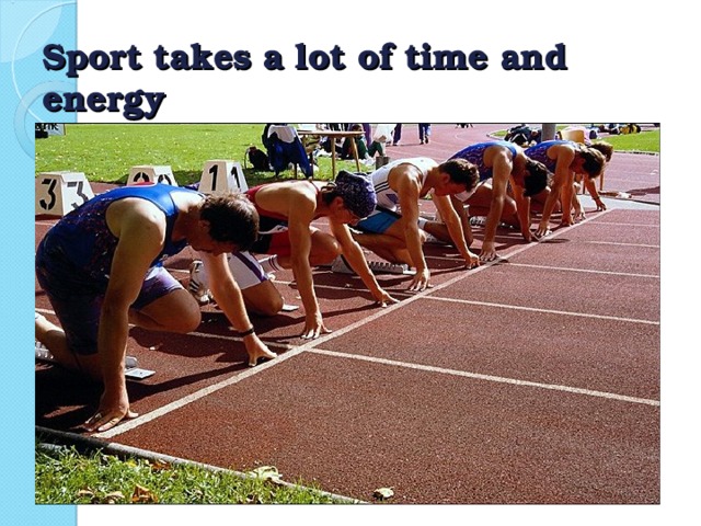 Sport takes a lot of time and energy