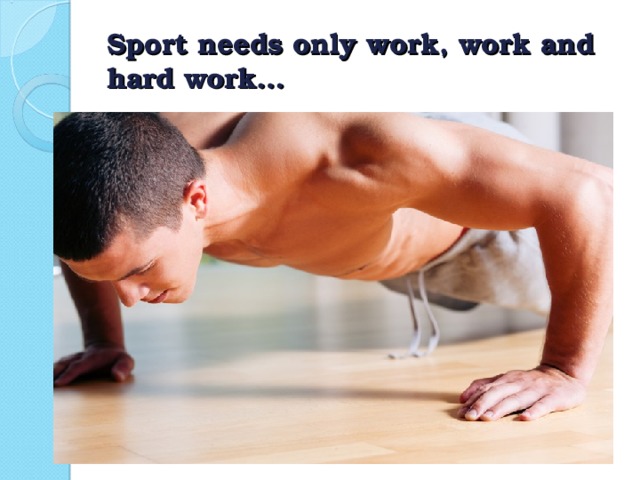 Sport needs only work, work and hard work…