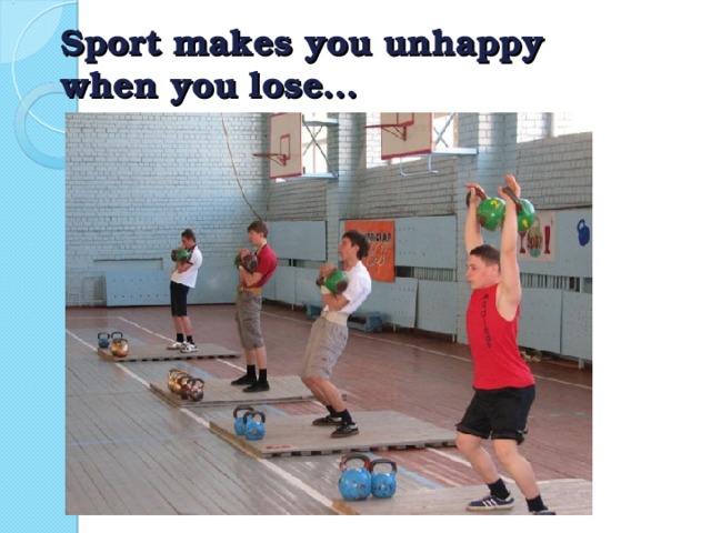 Sport makes you unhappy when you lose…