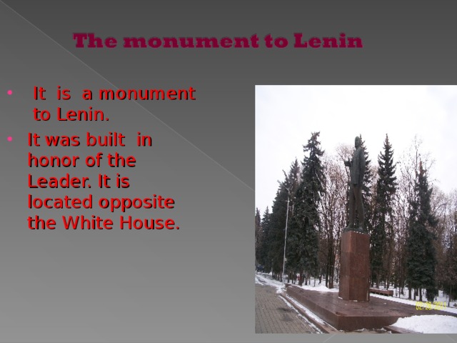 It is a monument to Lenin. It was built in honor of the Leader. It is located opposite the White House.