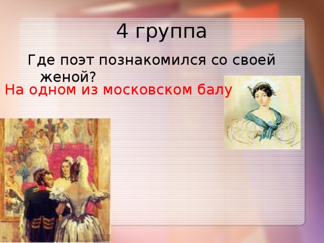 4 группа Где поэт познакомился со своей женой? На одном из московском балу