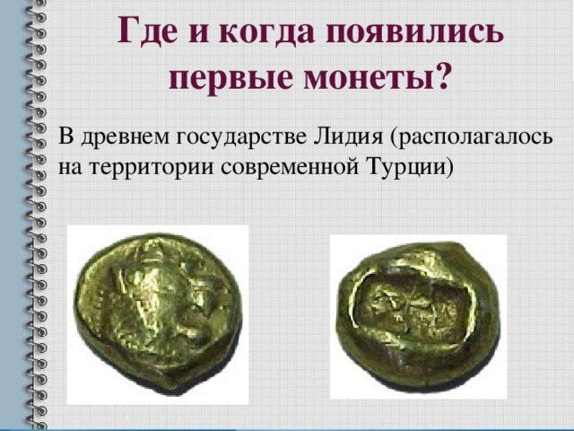 Где и когда появились первые монеты? В древнем государстве Лидия (располагалось на территории современной Турции)