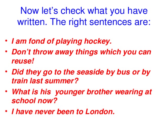 Now let’s check what you have written. The right sentences are: