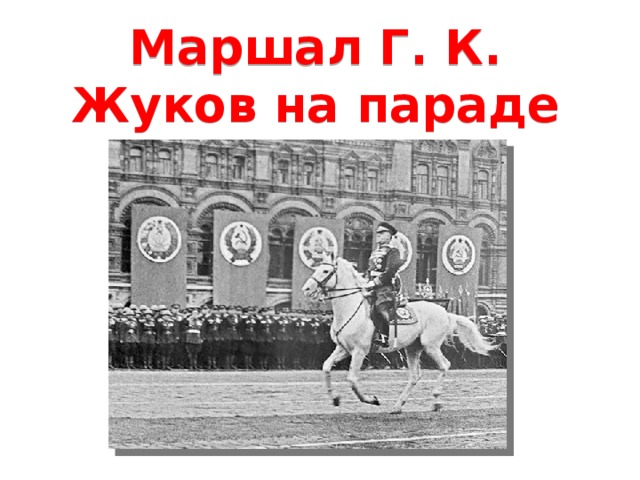 Маршал Г. К. Жуков на параде