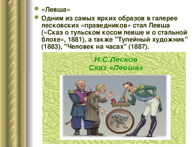 «Левша» Одним из самых ярких образов в галерее лесковских «праведников» стал Левша («Сказ о тульском косом левше и о стальной блохе», 1881), а также 