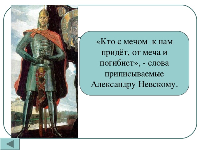 «Кто с мечом к нам придёт, от меча и погибнет», - слова приписываемые Александру Невскому.