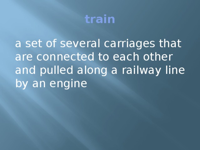train a set of several carriages that are connected to each other and pulled along a railway line by an engine
