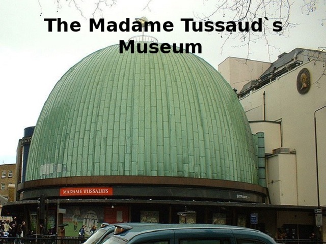 The Madame Tussaud`s Museum