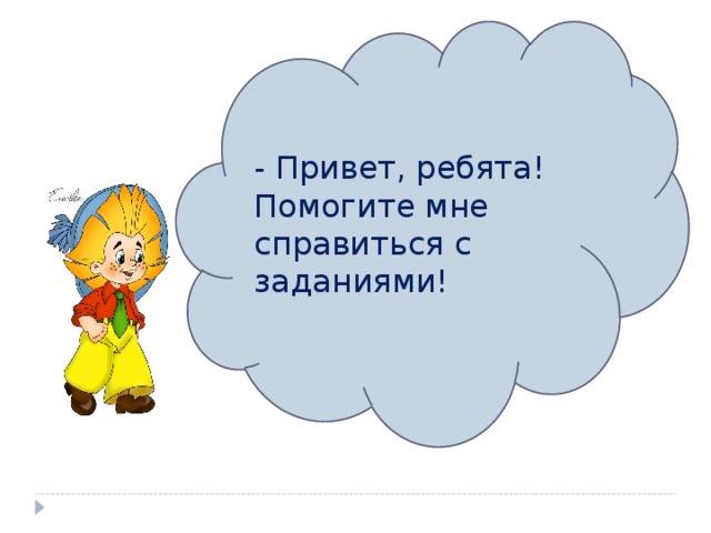 - Привет, ребята! Помогите мне справиться с заданиями!