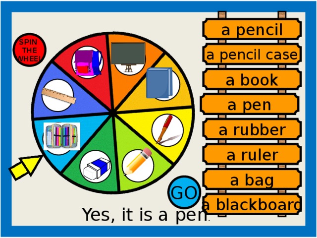 a pencil SPIN THE WHEEL a pencil case a book a pen a rubber a ruler a bag GO a blackboard Yes, it is a pen . a pen