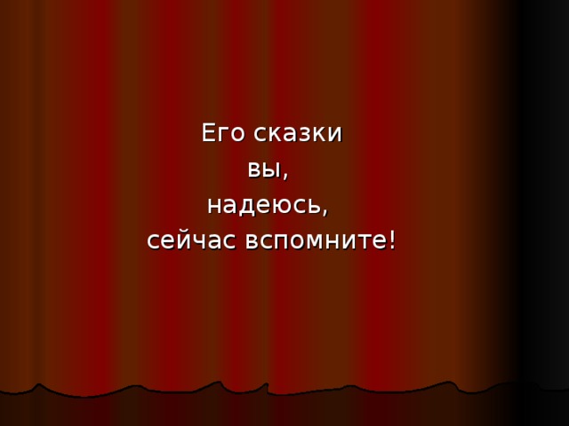 Его сказки вы, надеюсь, сейчас вспомните!