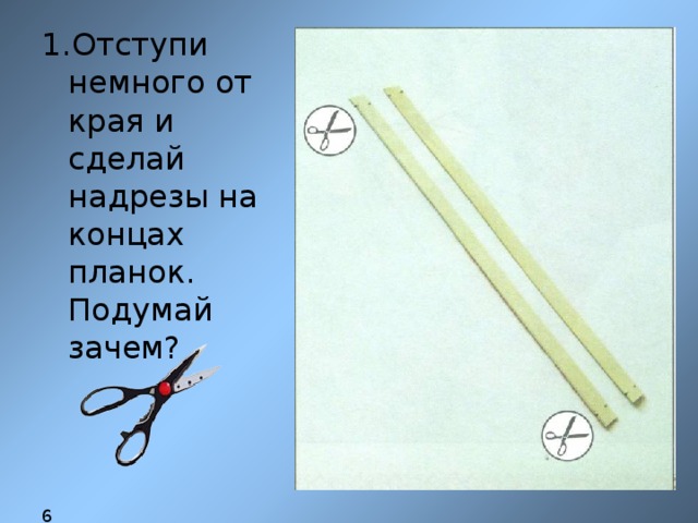 Отступи немного от края и сделай надрезы на концах планок. Подумай зачем?