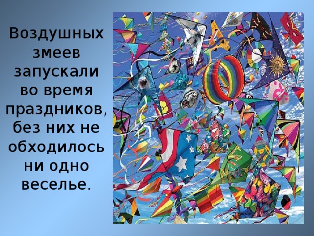 Воздушных змеев запускали во время праздников, без них не обходилось ни одно веселье.