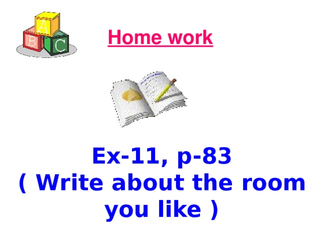 Home work  Ex-11, p-83 ( Write about the room you like )