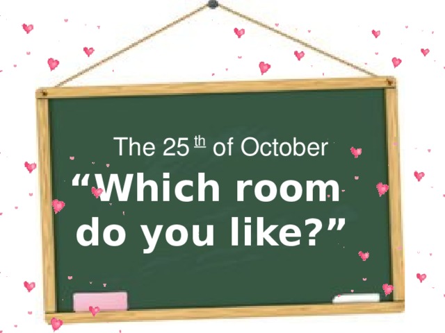 The 25  th of October  “ Which room  do you like?”