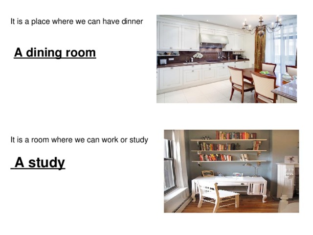 It is a place where we can have dinner  A dining room  It is a room where we can work or study  A study