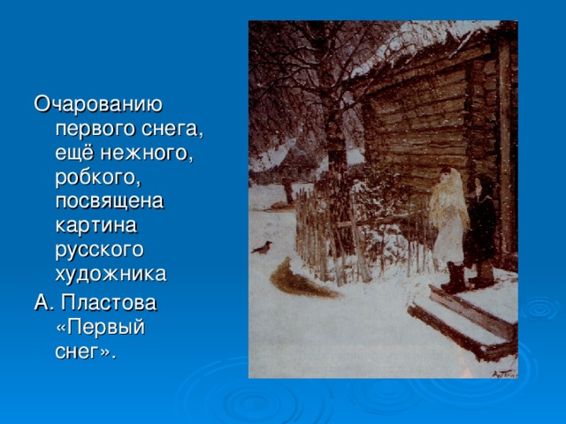 Очарованию первого снега, ещё нежного, робкого, посвящена картина русского художника А. Пластова «Первый снег».