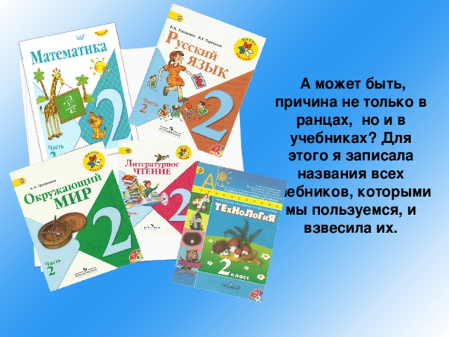 А может быть, причина не только в ранцах, но и в учебниках? Для этого я записала названия всех учебников, которыми мы пользуемся, и взвесила их.