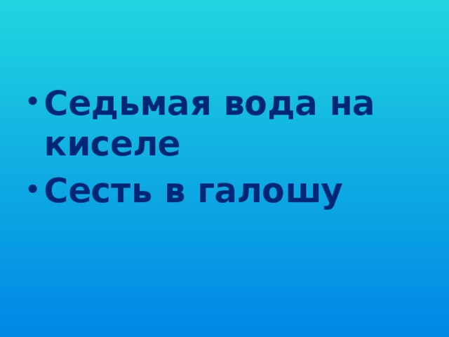 Седьмая вода на киселе Сесть в галошу