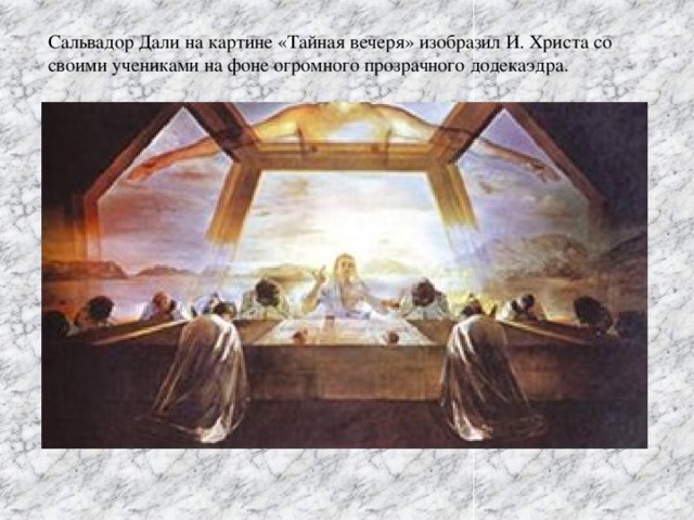 Сальвадор Дали на картине «Тайная вечеря» изобразил И. Христа со своими учениками на фоне огромного прозрачного додекаэдра.