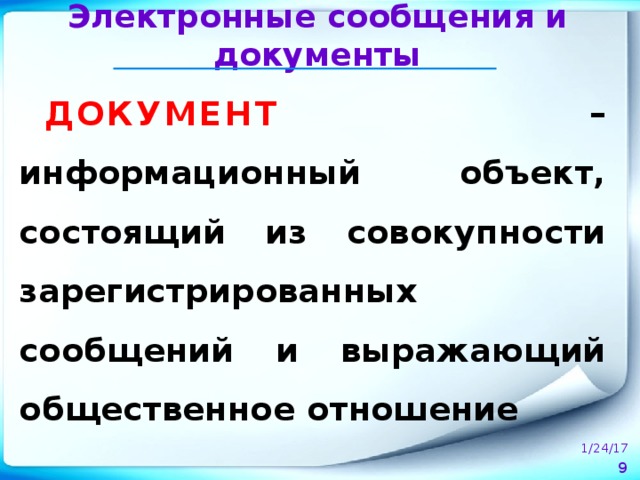 Электронные сообщения и документы ДОКУМЕНТ – информационный объект, состоящий из совокупности зарегистрированных сообщений и выражающий общественное отношение 1/24/17