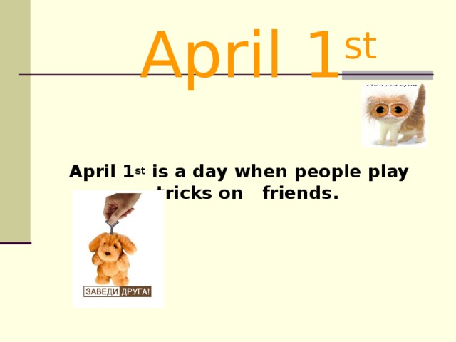 April 1 st April 1 st is a day when people play tricks on friends.