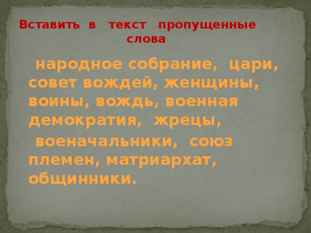 Вставить в текст пропущенные  слова  народное собрание, цари, совет вождей, женщины, воины, вождь, военная демократия, жрецы,  военачальники, союз племен, матриархат,  общинники.