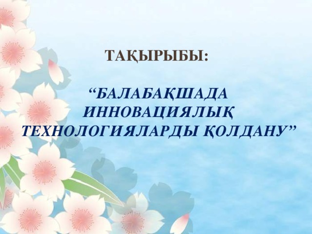 тақырыбы:   “Балабақшада инновациялық технологияларды қолдану”