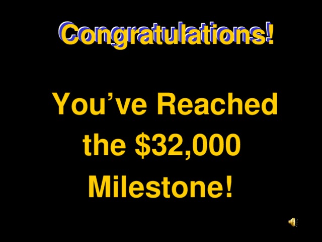 Congratulations! Congratulations! Congratulations! You’ve Reached the $32,000 Milestone!