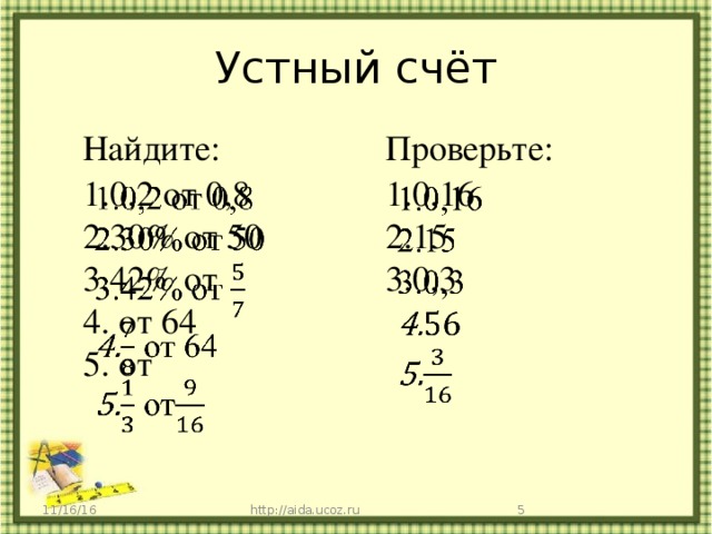 Устный счёт Найдите: Проверьте: 0,2 от 0,8 30% от 50 42% от  от 64  от   0,16 15 0,3   11/16/16 http://aida.ucoz.ru