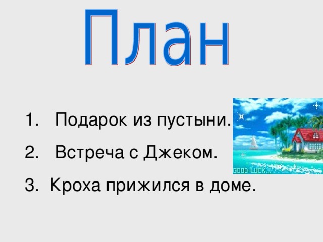 1. Подарок из пустыни. 2. Встреча с Джеком. 3. Кроха прижился в доме.