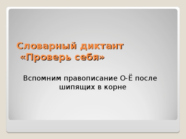 Словарный диктант  «Проверь себя» Вспомним правописание О-Ё после шипящих в корне