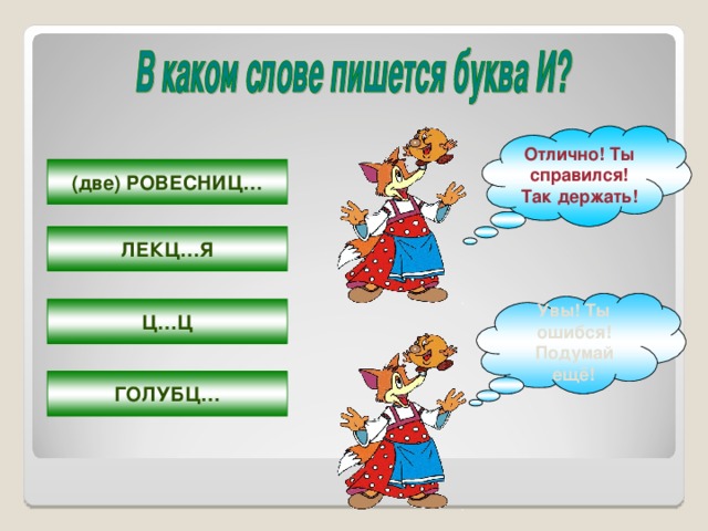 Отлично! Ты справился! Так держать! (две) РОВЕСНИЦ… ЛЕКЦ…Я Увы! Ты ошибся! Подумай ещё! Ц…Ц ГОЛУБЦ…