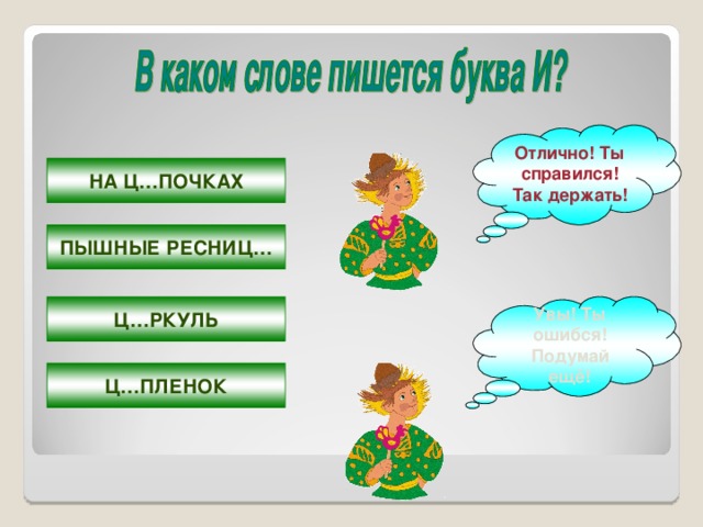 Отлично! Ты справился! Так держать! НА Ц…ПОЧКАХ ПЫШНЫЕ РЕСНИЦ… Ц…РКУЛЬ Увы! Ты ошибся! Подумай ещё! Ц…ПЛЕНОК