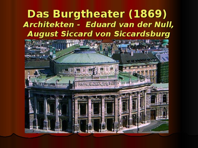 Das Burgtheater (1869) Architekten - Eduard van der Null, August Siccard von Siccardsburg