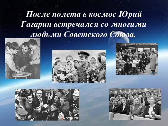 После полета в космос Юрий Гагарин встречался со многими людьми Советского Союза.