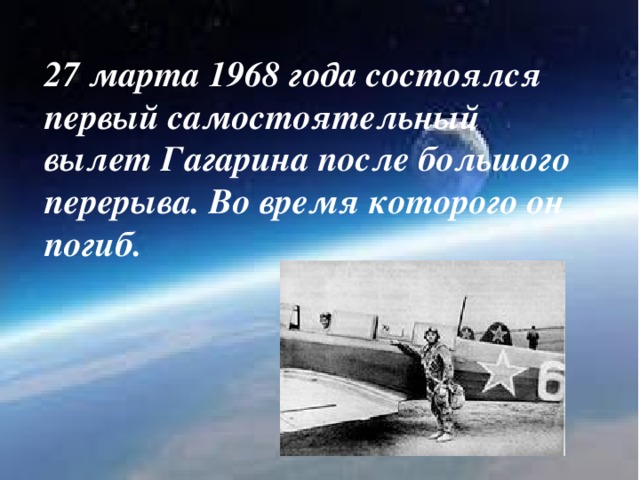 27 марта 1968 года состоялся первый самостоятельный вылет Гагарина после большого перерыва. Во время которого он погиб.