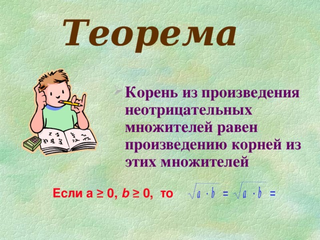 Теорема  Корень из произведения неотрицательных множителей равен произведению корней из этих множителей  Если а ≥ 0, b ≥ 0, то