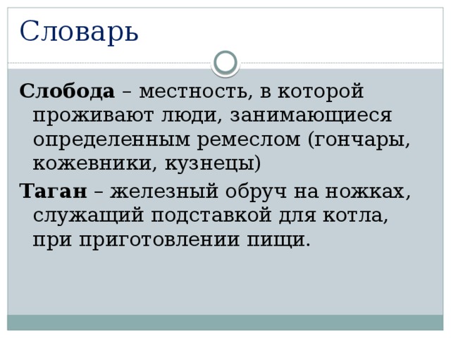 Словарь Слобода – местность, в которой проживают люди, занимающиеся определенным ремеслом (гончары, кожевники, кузнецы) Таган – железный обруч на ножках, служащий подставкой для котла, при приготовлении пищи.