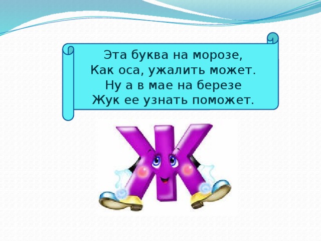 Эта буква на морозе,  Как оса, ужалить может.  Ну а в мае на березе  Жук ее узнать поможет.