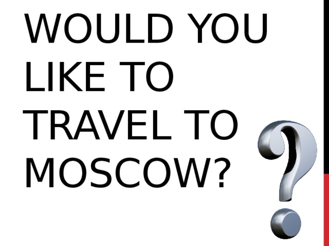 Would you like to travel to moscow?