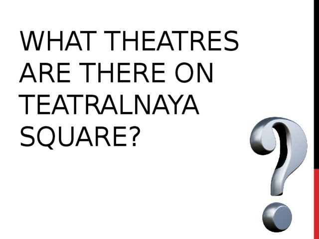 What theatres ARE THERE ON TEATRALNAYA SQUARE?